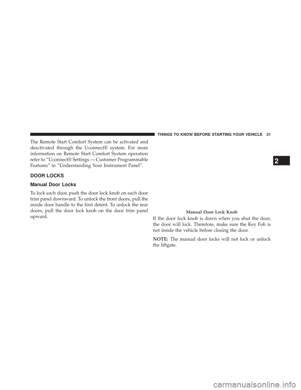 DODGE JOURNEY 2014 1.G Owners Manual The Remote Start Comfort System can be activated and
deactivated through the Uconnect® system. For more
information on Remote Start Comfort System operation
refer to “Uconnect® Settings — Custom