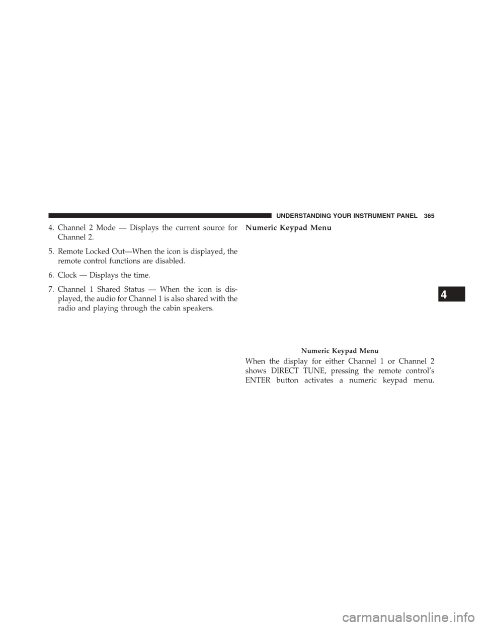 DODGE JOURNEY 2014 1.G Owners Guide 4. Channel 2 Mode — Displays the current source forChannel 2.
5. Remote Locked Out—When the icon is displayed, the remote control functions are disabled.
6. Clock — Displays the time.
7. Channel