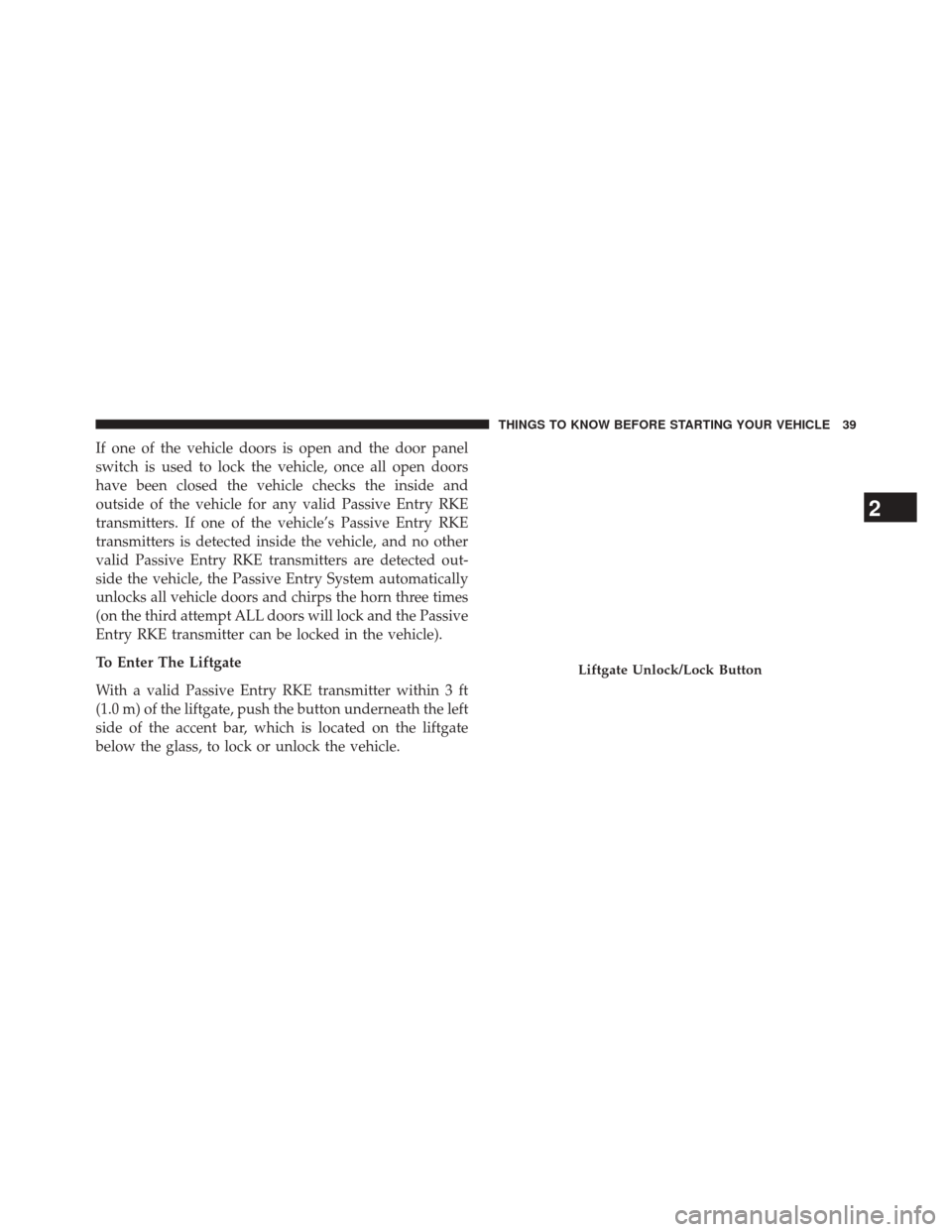DODGE JOURNEY 2014 1.G Service Manual If one of the vehicle doors is open and the door panel
switch is used to lock the vehicle, once all open doors
have been closed the vehicle checks the inside and
outside of the vehicle for any valid P DODGE JOURNEY 2014 1.G Service Manual If one of the vehicle doors is open and the door panel
switch is used to lock the vehicle, once all open doors
have been closed the vehicle checks the inside and
outside of the vehicle for any valid P