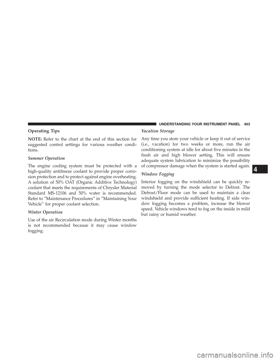 DODGE JOURNEY 2014 1.G Repair Manual Operating Tips
NOTE:Refer to the chart at the end of this section for
suggested control settings for various weather condi-
tions.
Summer Operation
The engine cooling system must be protected with a
h DODGE JOURNEY 2014 1.G Repair Manual Operating Tips
NOTE:Refer to the chart at the end of this section for
suggested control settings for various weather condi-
tions.
Summer Operation
The engine cooling system must be protected with a
h