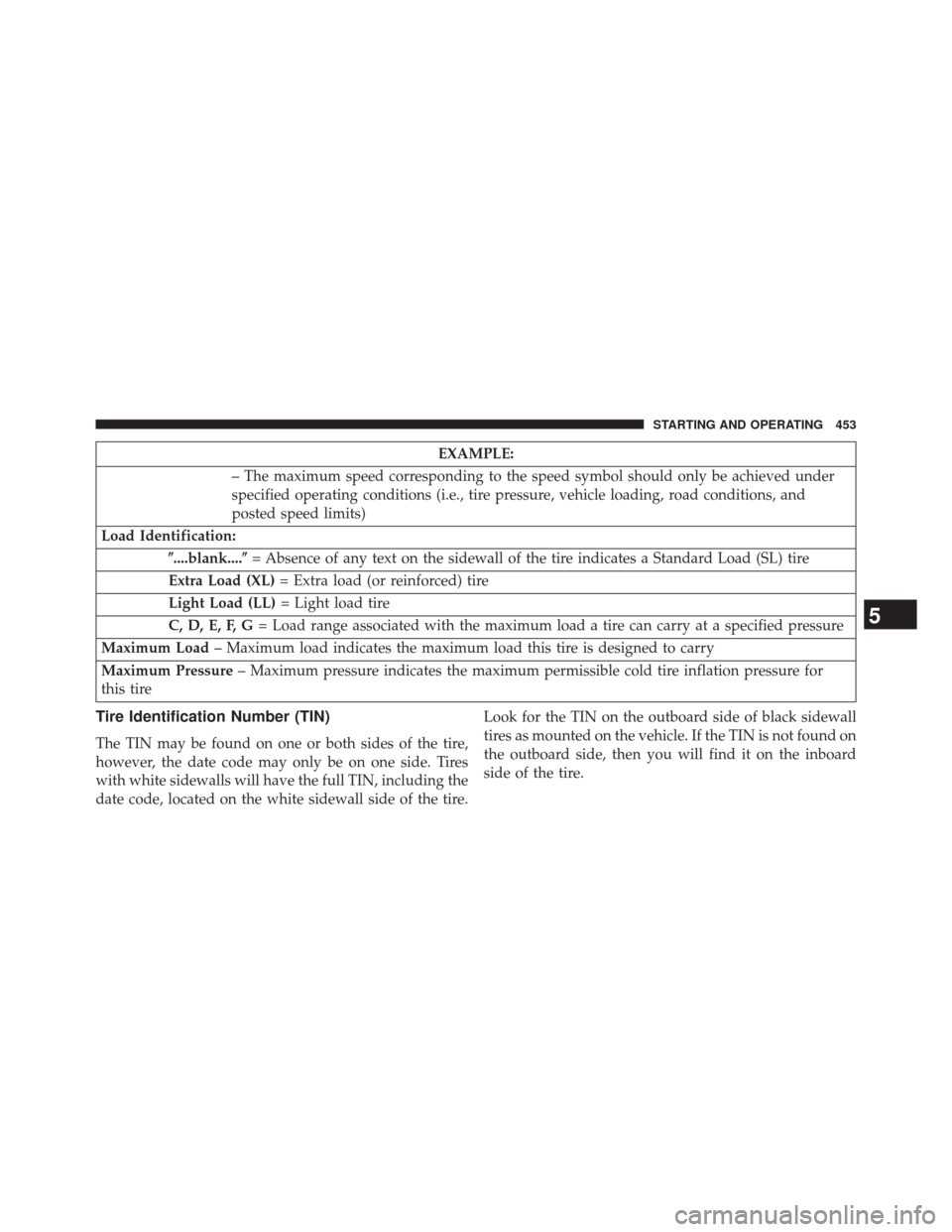 DODGE JOURNEY 2014 1.G Owners Manual EXAMPLE:
– The maximum speed corresponding to the speed symbol should only be achieved under
specified operating conditions (i.e., tire pressure, vehicle loading, road conditions, and
posted speed l