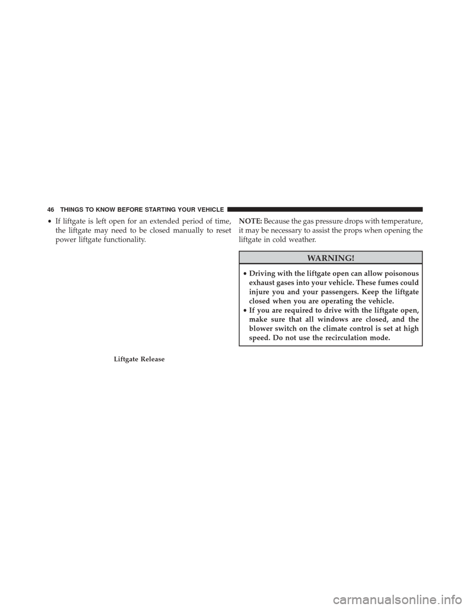 DODGE JOURNEY 2014 1.G Owners Manual •If liftgate is left open for an extended period of time,
the liftgate may need to be closed manually to reset
power liftgate functionality. NOTE:
Because the gas pressure drops with temperature,
it