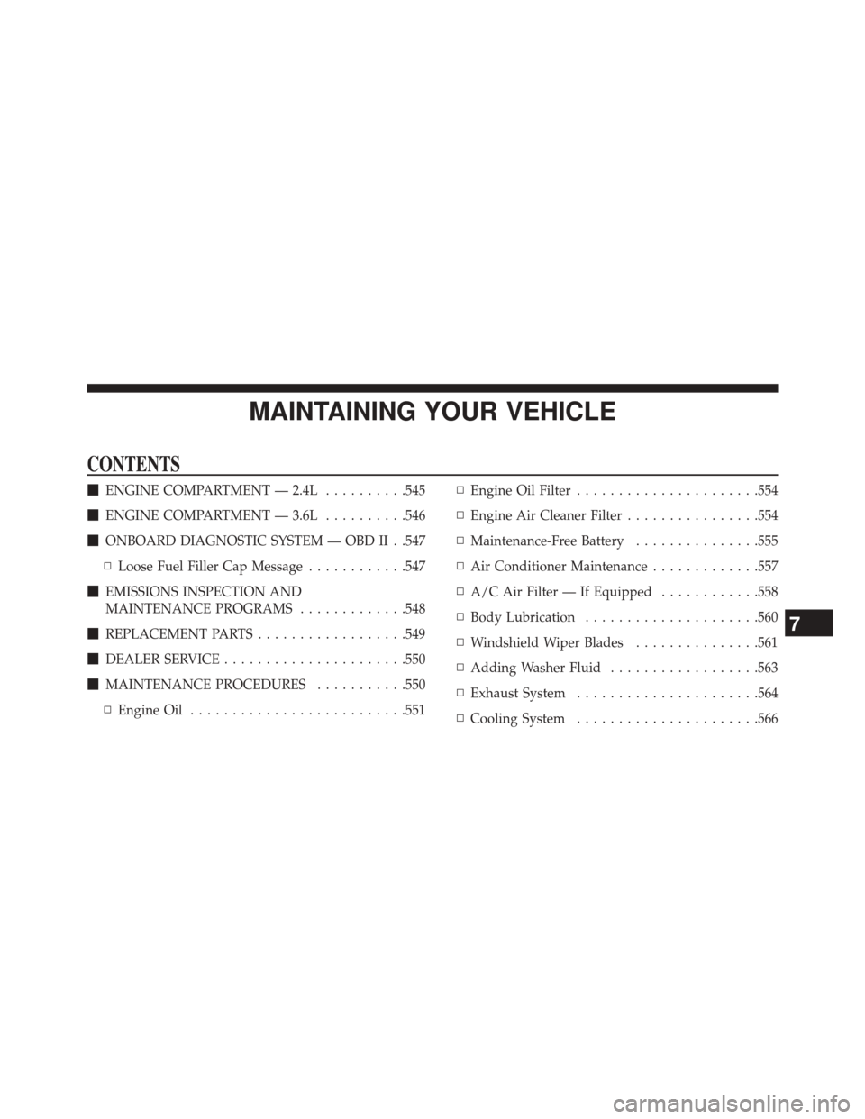 DODGE JOURNEY 2014 1.G Owners Manual MAINTAINING YOUR VEHICLE
CONTENTS
ENGINE COMPARTMENT — 2.4L ..........545
 ENGINE COMPARTMENT — 3.6L ..........546
 ONBOARD DIAGNOSTIC SYSTEM — OBD II . .547
▫ Loose Fuel Filler Cap Message
