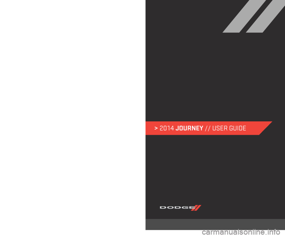 DODGE JOURNEY 2014 1.G User Guide > 2014 JOURNEY // USER GUIDE
14JC49-926-AA
JOURNEY Fourth Edition REV 1
User Guide
DOWNLOAD A FREE ELECTRONIC COPY OF THE
OWNER’S MANUAL OR WARRANTY BOOKLET
by visiting the Owners tab at:
www. DODGE JOURNEY 2014 1.G User Guide > 2014 JOURNEY // USER GUIDE
14JC49-926-AA
JOURNEY Fourth Edition REV 1
User Guide
DOWNLOAD A FREE ELECTRONIC COPY OF THE
OWNER’S MANUAL OR WARRANTY BOOKLET
by visiting the Owners tab at:
www.