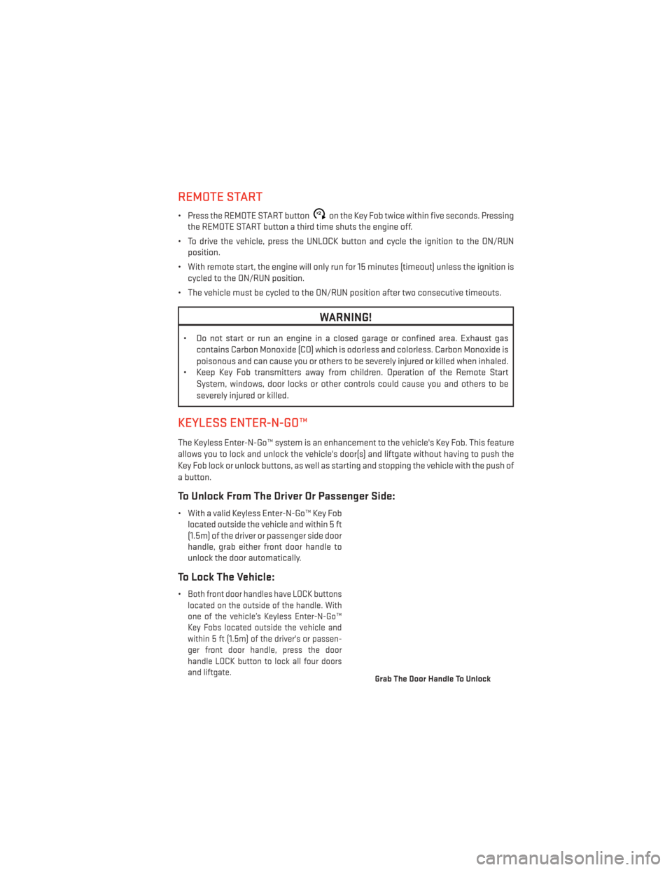DODGE JOURNEY 2014 1.G User Guide REMOTE START
• Press the REMOTE START buttonx2on the Key Fob twice within five seconds. Pressing
the REMOTE START button a third time shuts the engine off.
• To drive the vehicle, press the UNLOCK