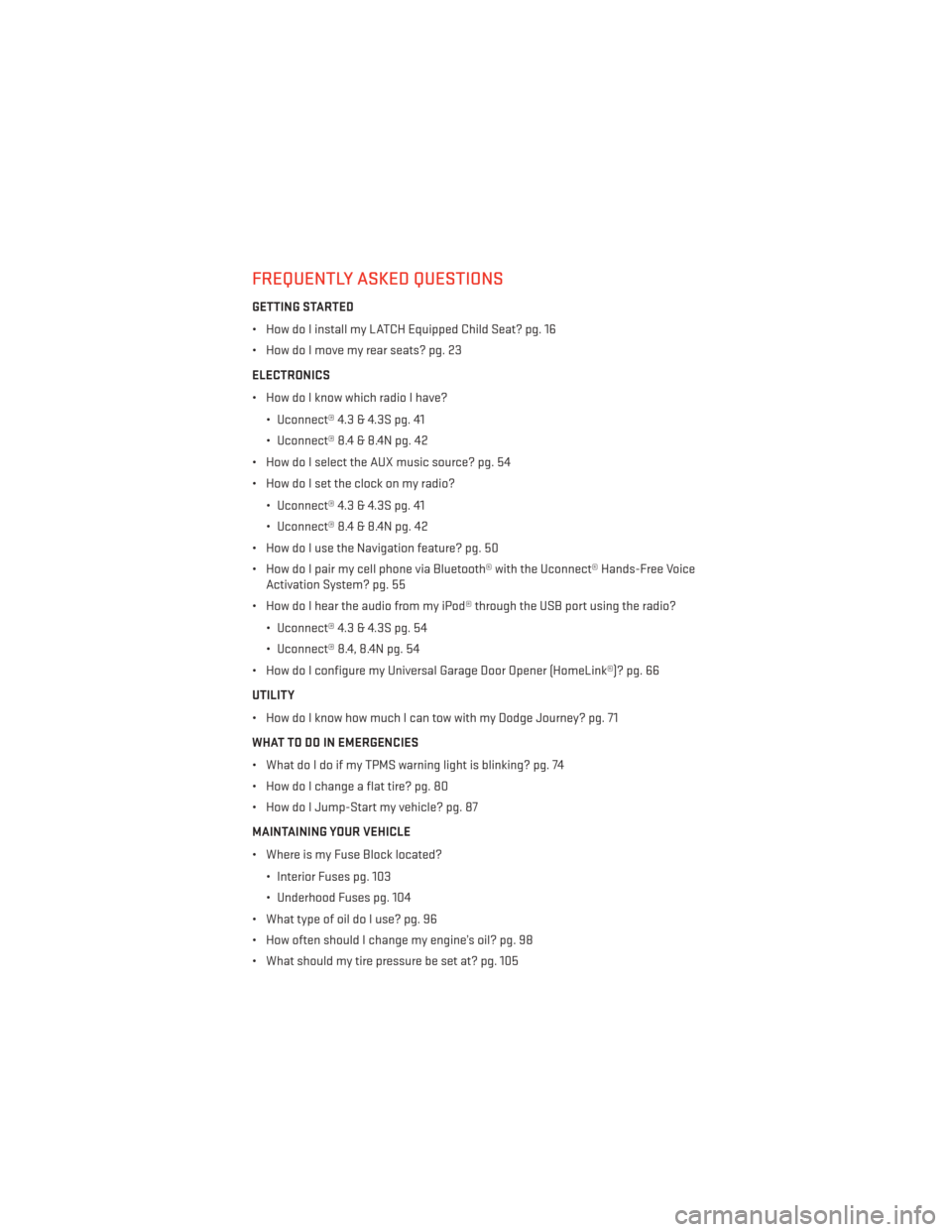 DODGE JOURNEY 2014 1.G User Guide FREQUENTLY ASKED QUESTIONS
GETTING STARTED
• How do I install my LATCH Equipped Child Seat? pg. 16
• How do I move my rear seats? pg. 23
ELECTRONICS
• How do I know which radio I have?• Uconne