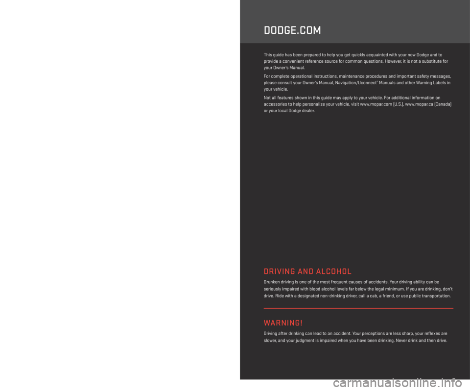 DODGE JOURNEY 2014 1.G User Guide DODGE.COM
> IMPORTANT
WARNING!
Driving after drinking can lead to an accident. Your perceptions are less sharp, your reflexes are
slower, and your judgment is impaired when you have been drinking. Ne DODGE JOURNEY 2014 1.G User Guide DODGE.COM
> IMPORTANT
WARNING!
Driving after drinking can lead to an accident. Your perceptions are less sharp, your reflexes are
slower, and your judgment is impaired when you have been drinking. Ne