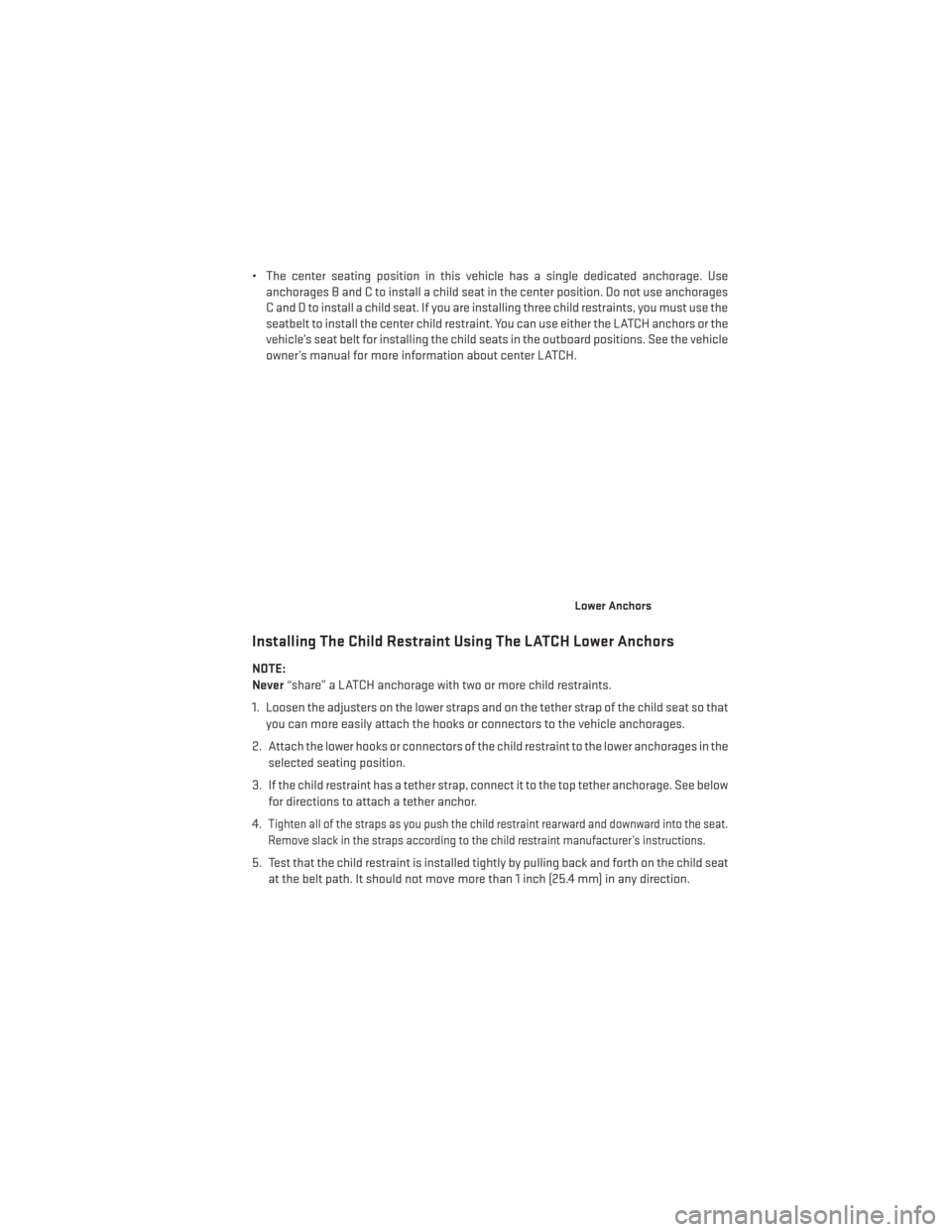 DODGE JOURNEY 2014 1.G Owners Manual • The center seating position in this vehicle has a single dedicated anchorage. Useanchorages B and C to install a child seat in the center position. Do not use anchorages
C and D to install a child