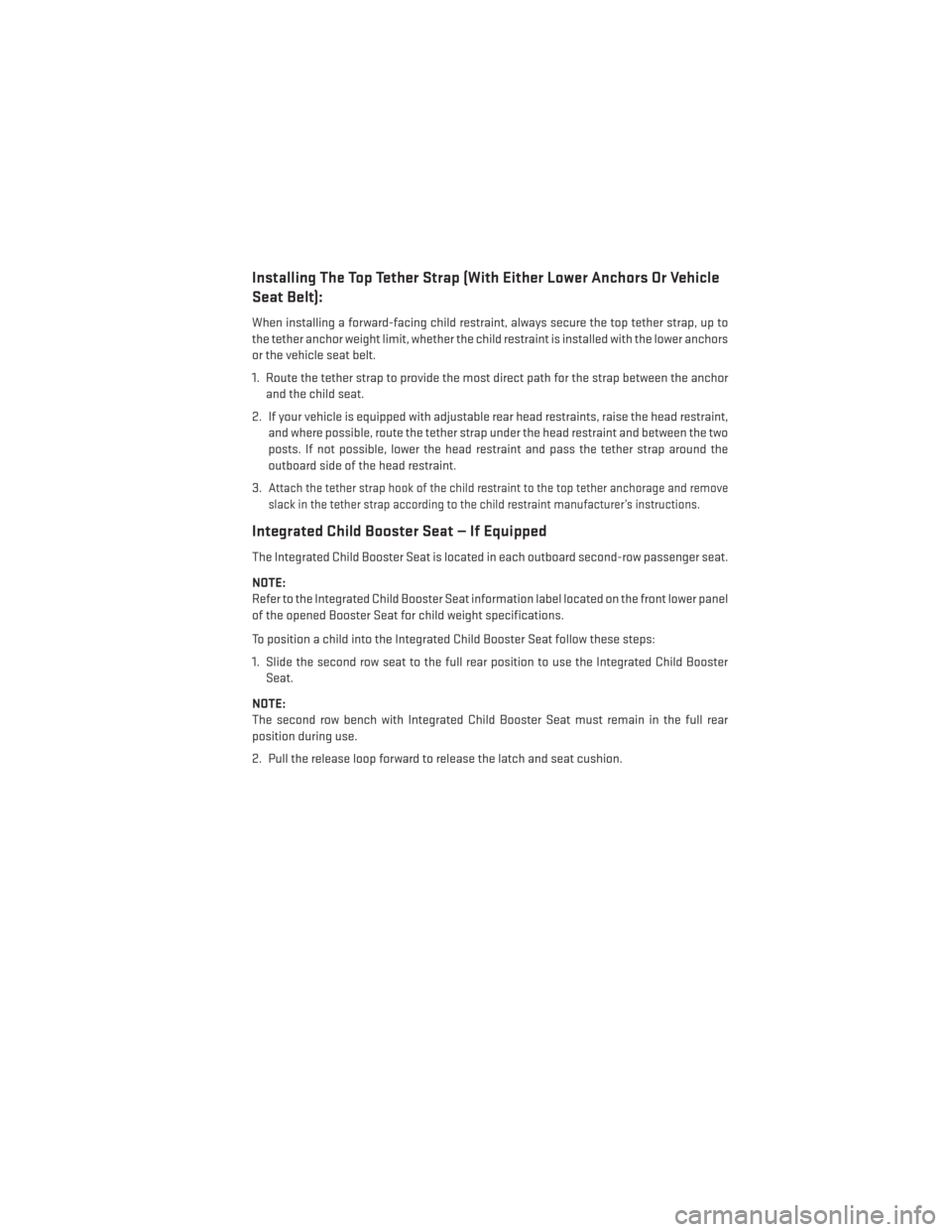 DODGE JOURNEY 2014 1.G Owners Manual Installing The Top Tether Strap (With Either Lower Anchors Or Vehicle
Seat Belt):
When installing a forward-facing child restraint, always secure the top tether strap, up to
the tether anchor weight l