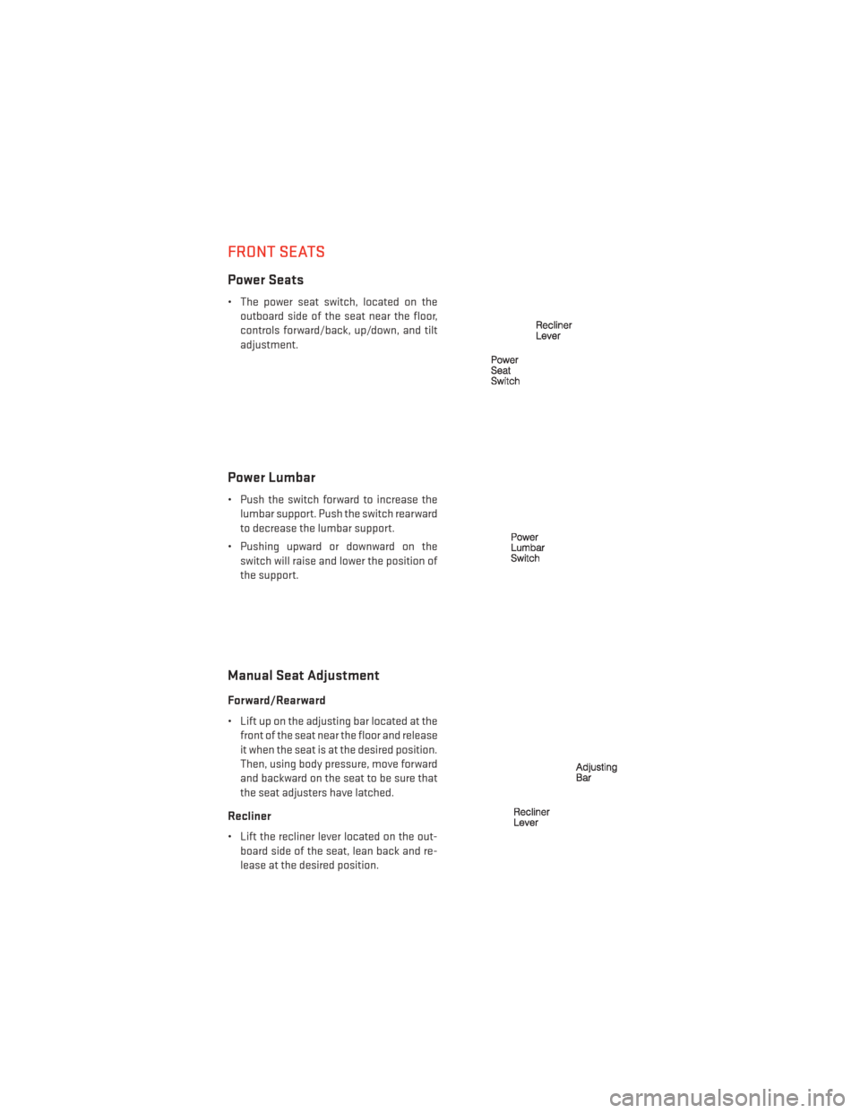 DODGE JOURNEY 2014 1.G User Guide FRONT SEATS
Power Seats
• The power seat switch, located on theoutboard side of the seat near the floor,
controls forward/back, up/down, and tilt
adjustment.
Power Lumbar
• Push the switch forward