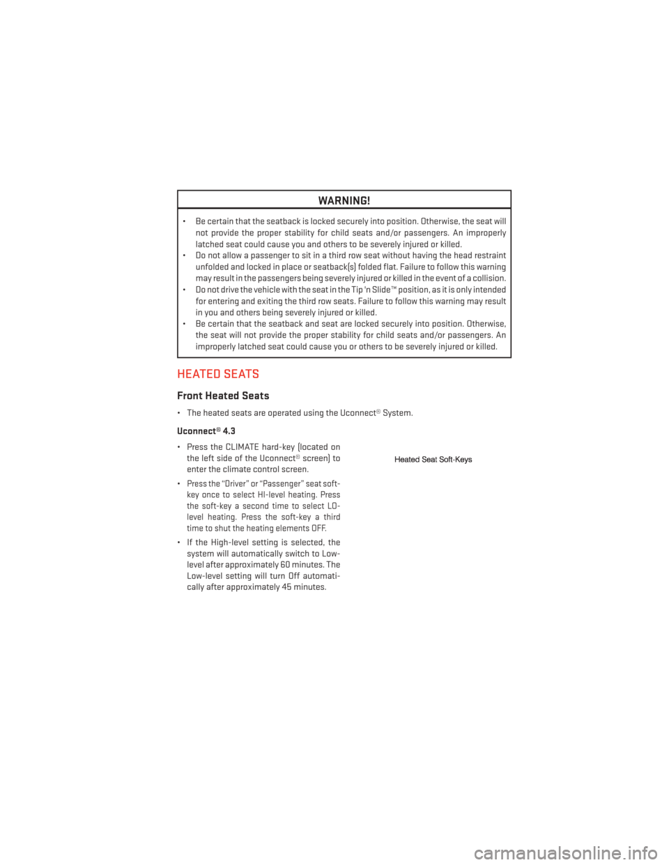 DODGE JOURNEY 2014 1.G User Guide WARNING!
• Be certain that the seatback is locked securely into position. Otherwise, the seat willnot provide the proper stability for child seats and/or passengers. An improperly
latched seat could