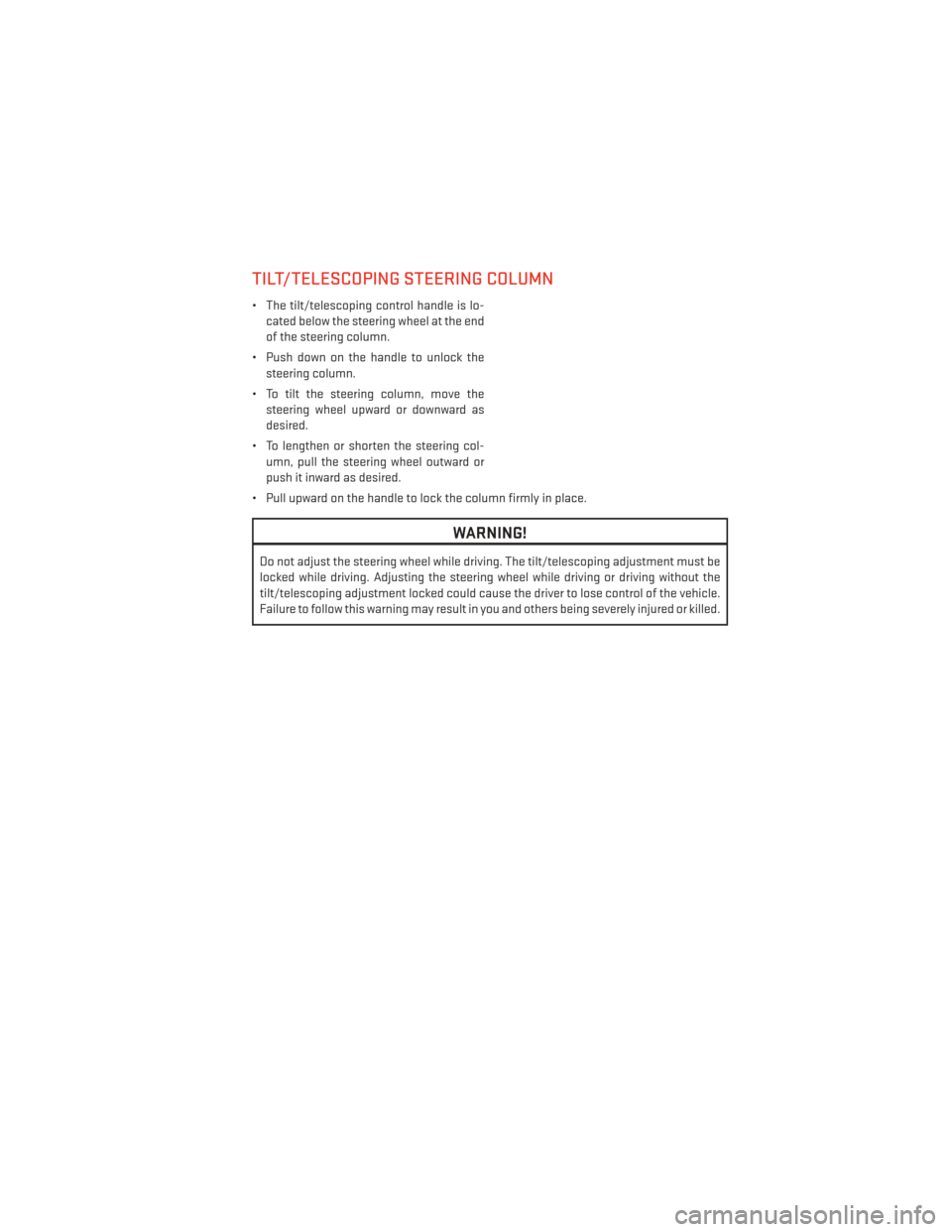 DODGE JOURNEY 2014 1.G User Guide TILT/TELESCOPING STEERING COLUMN
• The tilt/telescoping control handle is lo-cated below the steering wheel at the end
of the steering column.
• Push down on the handle to unlock the steering colu