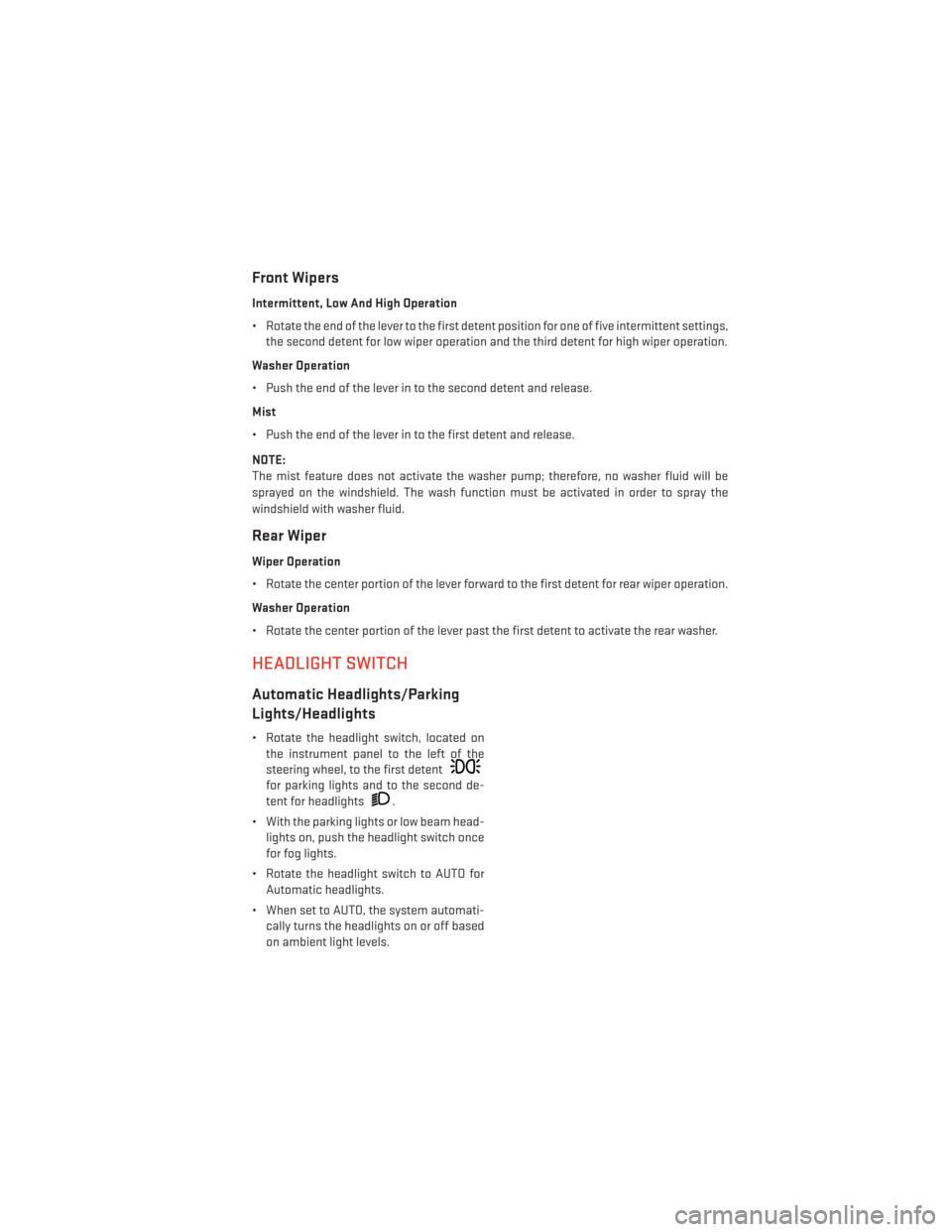 DODGE JOURNEY 2014 1.G User Guide Front Wipers
Intermittent, Low And High Operation
• Rotate the end of the lever to the first detent position for one of five intermittent settings,the second detent for low wiper operation and the t