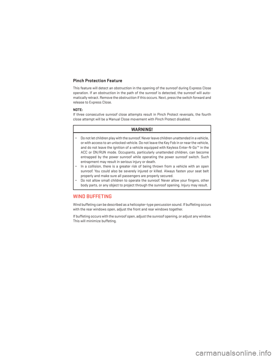 DODGE JOURNEY 2014 1.G User Guide Pinch Protection Feature
This feature will detect an obstruction in the opening of the sunroof during Express Close
operation. If an obstruction in the path of the sunroof is detected, the sunroof wil