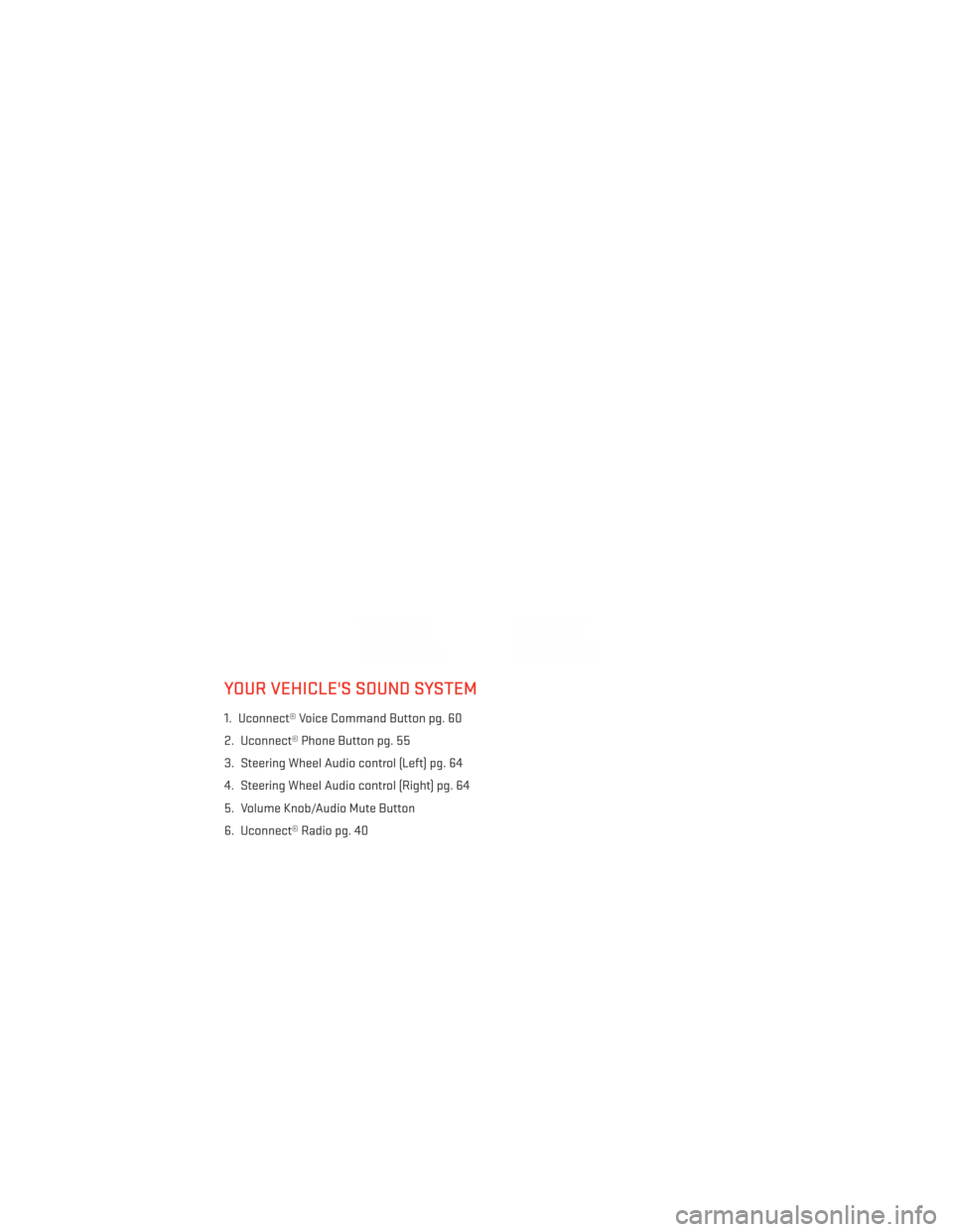 DODGE JOURNEY 2014 1.G User Guide YOUR VEHICLES SOUND SYSTEM
1. Uconnect® Voice Command Button pg. 60
2. Uconnect® Phone Button pg. 55
3. Steering Wheel Audio control (Left) pg. 64
4. Steering Wheel Audio control (Right) pg. 64
5. 
