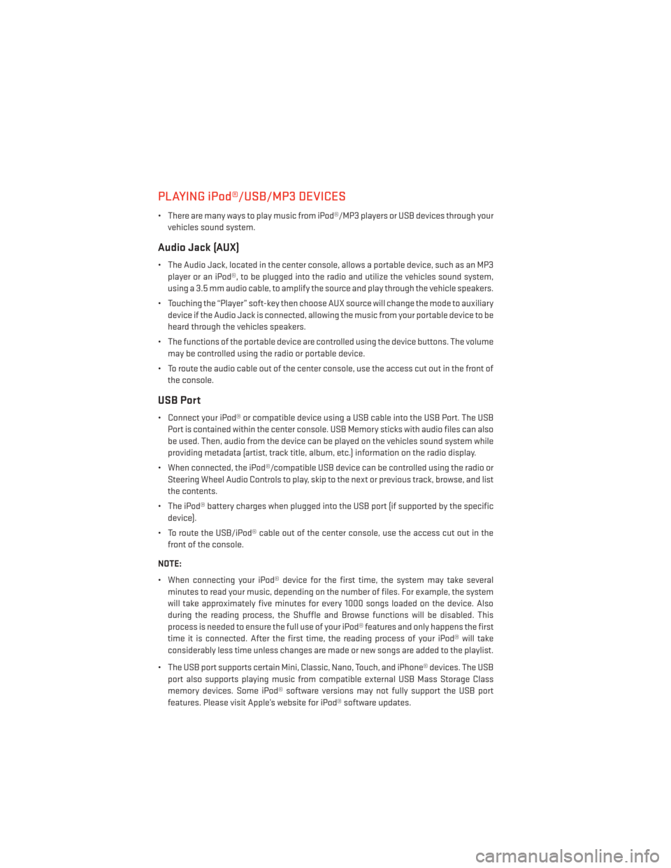 DODGE JOURNEY 2014 1.G User Guide PLAYING iPod®/USB/MP3 DEVICES
• There are many ways to play music from iPod®/MP3 players or USB devices through yourvehicles sound system.
Audio Jack (AUX)
• The Audio Jack, located in the cente