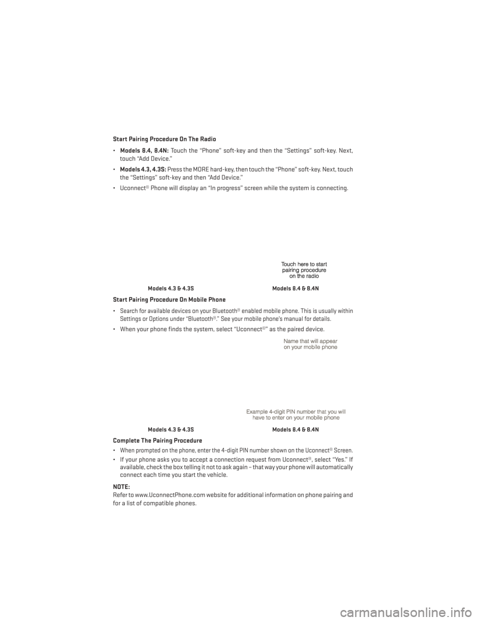 DODGE JOURNEY 2014 1.G Workshop Manual Start Pairing Procedure On The Radio
•Models 8.4, 8.4N: Touch the “Phone” soft-key and then the “Settings” soft-key. Next,
touch “Add Device.”
• Models 4.3, 4.3S: Press the MORE hard-k DODGE JOURNEY 2014 1.G Workshop Manual Start Pairing Procedure On The Radio
•Models 8.4, 8.4N: Touch the “Phone” soft-key and then the “Settings” soft-key. Next,
touch “Add Device.”
• Models 4.3, 4.3S: Press the MORE hard-k