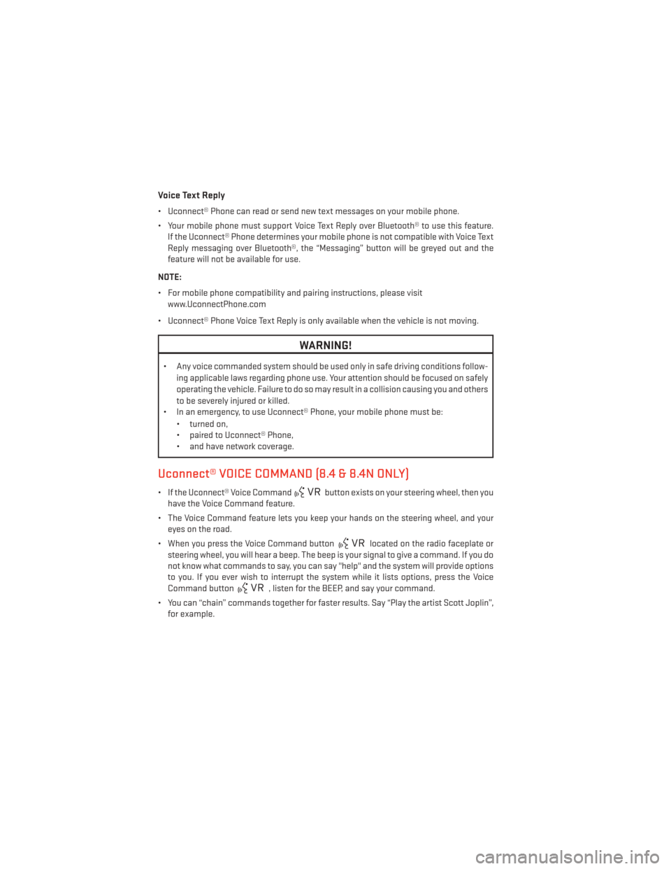 DODGE JOURNEY 2014 1.G User Guide Voice Text Reply
• Uconnect® Phone can read or send new text messages on your mobile phone.
• Your mobile phone must support Voice Text Reply over Bluetooth® to use this feature.If the Uconnect�