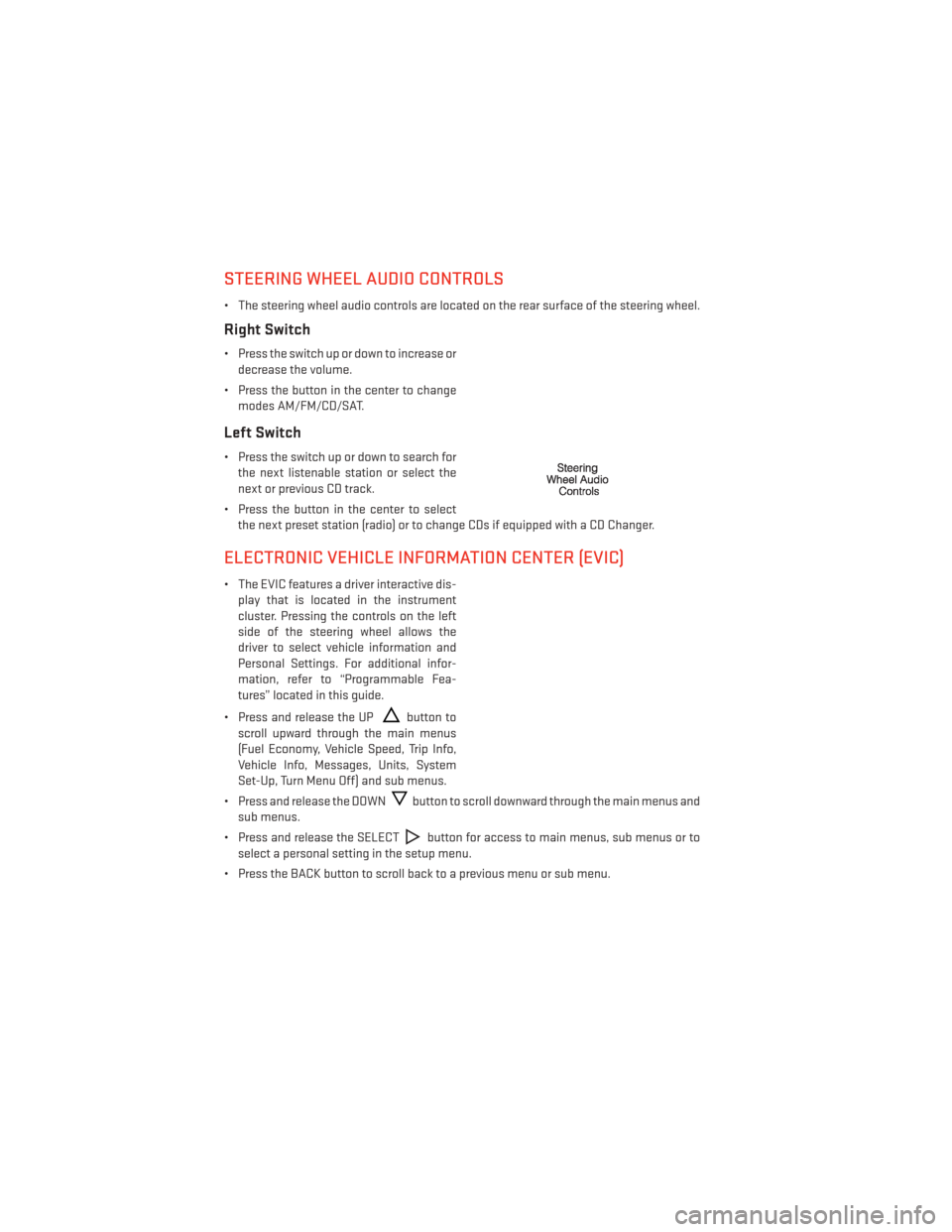 DODGE JOURNEY 2014 1.G User Guide STEERING WHEEL AUDIO CONTROLS
• The steering wheel audio controls are located on the rear surface of the steering wheel.
Right Switch
• Press the switch up or down to increase ordecrease the volum
