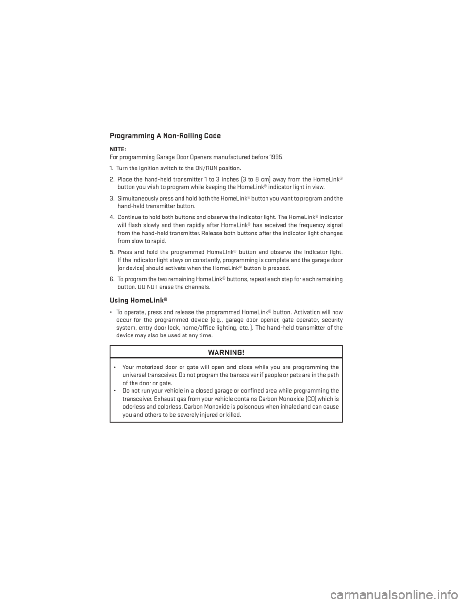 DODGE JOURNEY 2014 1.G Repair Manual Programming A Non-Rolling Code
NOTE:
For programming Garage Door Openers manufactured before 1995.
1. Turn the ignition switch to the ON/RUN position.
2. Place the hand-held transmitter 1 to 3 inches DODGE JOURNEY 2014 1.G Repair Manual Programming A Non-Rolling Code
NOTE:
For programming Garage Door Openers manufactured before 1995.
1. Turn the ignition switch to the ON/RUN position.
2. Place the hand-held transmitter 1 to 3 inches