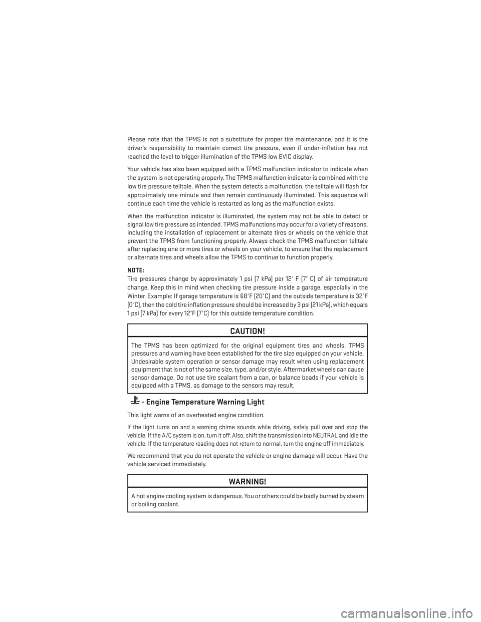 DODGE JOURNEY 2014 1.G User Guide Please note that the TPMS is not a substitute for proper tire maintenance, and it is the
driver’s responsibility to maintain correct tire pressure, even if under-inflation has not
reached the level 