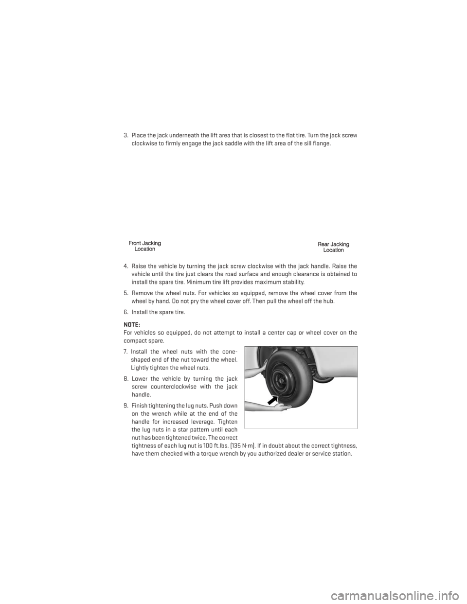 DODGE JOURNEY 2014 1.G User Guide 3. Place the jack underneath the lift area that is closest to the flat tire. Turn the jack screwclockwise to firmly engage the jack saddle with the lift area of the sill flange.
4. Raise the vehicle b DODGE JOURNEY 2014 1.G User Guide 3. Place the jack underneath the lift area that is closest to the flat tire. Turn the jack screwclockwise to firmly engage the jack saddle with the lift area of the sill flange.
4. Raise the vehicle b