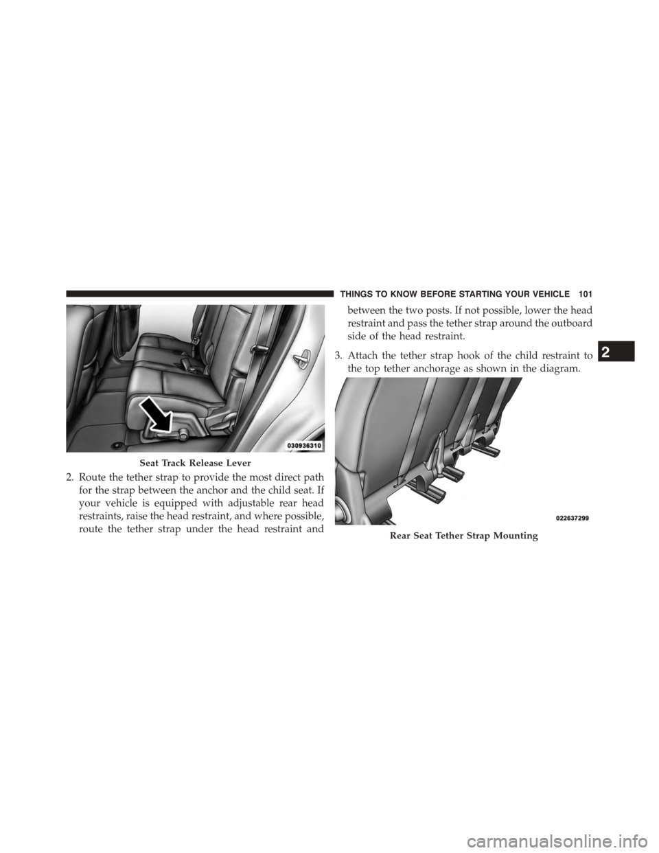 DODGE JOURNEY 2015 1.G Owners Manual 2. Route the tether strap to provide the most direct path
for the strap between the anchor and the child seat. If
your vehicle is equipped with adjustable rear head
restraints, raise the head restrain DODGE JOURNEY 2015 1.G Owners Manual 2. Route the tether strap to provide the most direct path
for the strap between the anchor and the child seat. If
your vehicle is equipped with adjustable rear head
restraints, raise the head restrain