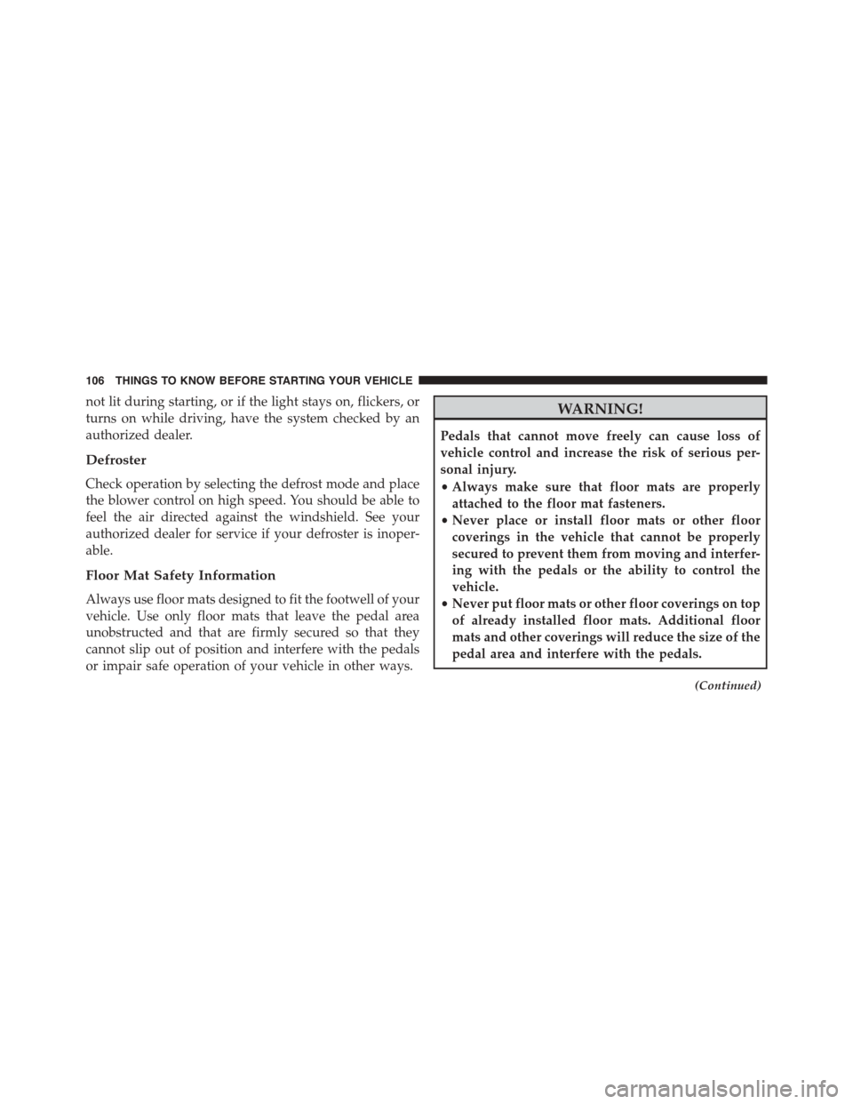 DODGE JOURNEY 2015 1.G Owners Manual not lit during starting, or if the light stays on, flickers, or
turns on while driving, have the system checked by an
authorized dealer.
Defroster
Check operation by selecting the defrost mode and pla