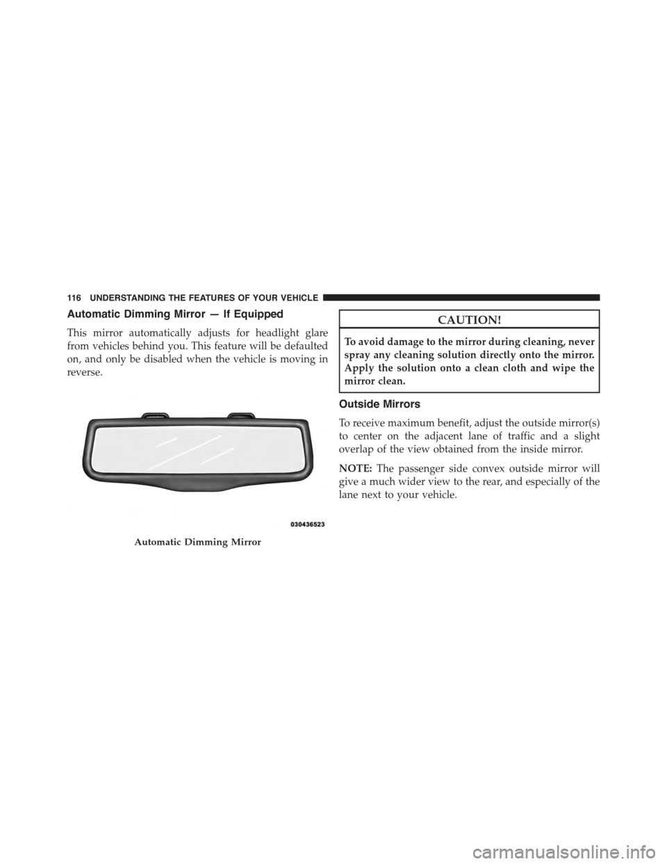 DODGE JOURNEY 2015 1.G Owners Manual Automatic Dimming Mirror — If Equipped
This mirror automatically adjusts for headlight glare
from vehicles behind you. This feature will be defaulted
on, and only be disabled when the vehicle is mov