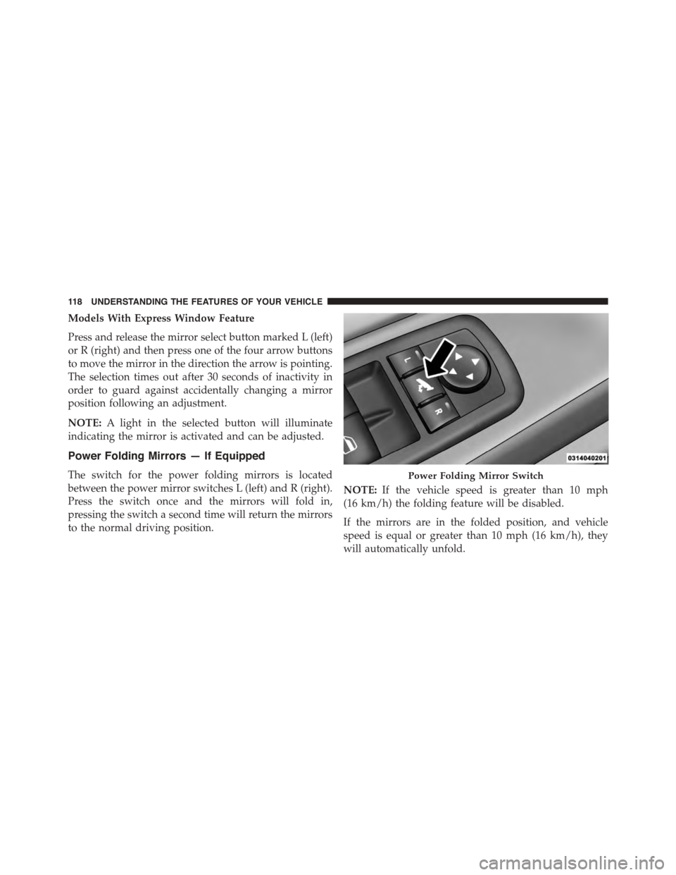 DODGE JOURNEY 2015 1.G Owners Manual Models With Express Window Feature
Press and release the mirror select button marked L (left)
or R (right) and then press one of the four arrow buttons
to move the mirror in the direction the arrow is DODGE JOURNEY 2015 1.G Owners Manual Models With Express Window Feature
Press and release the mirror select button marked L (left)
or R (right) and then press one of the four arrow buttons
to move the mirror in the direction the arrow is