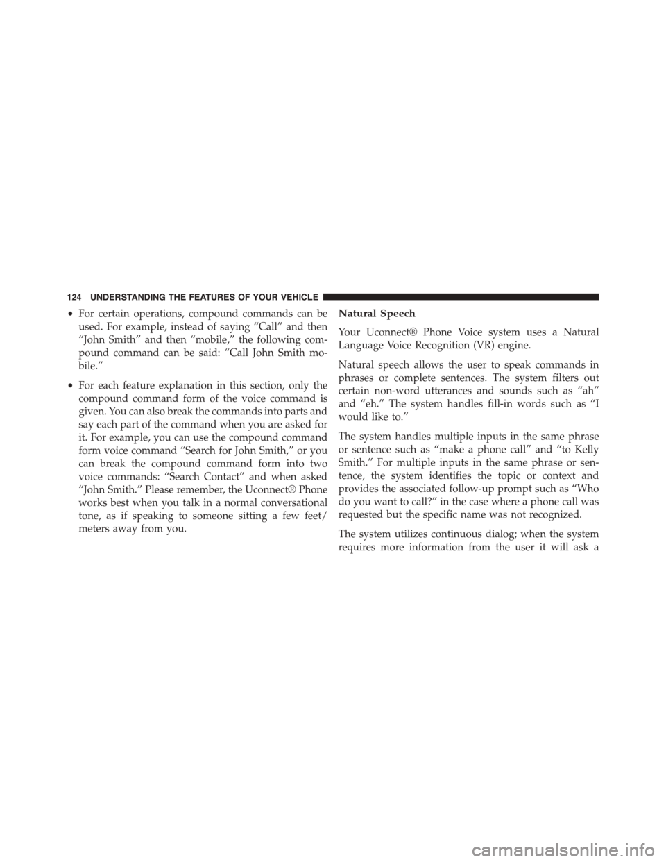 DODGE JOURNEY 2015 1.G Owners Manual •For certain operations, compound commands can be
used. For example, instead of saying “Call” and then
“John Smith” and then “mobile,” the following com-
pound command can be said: “Ca