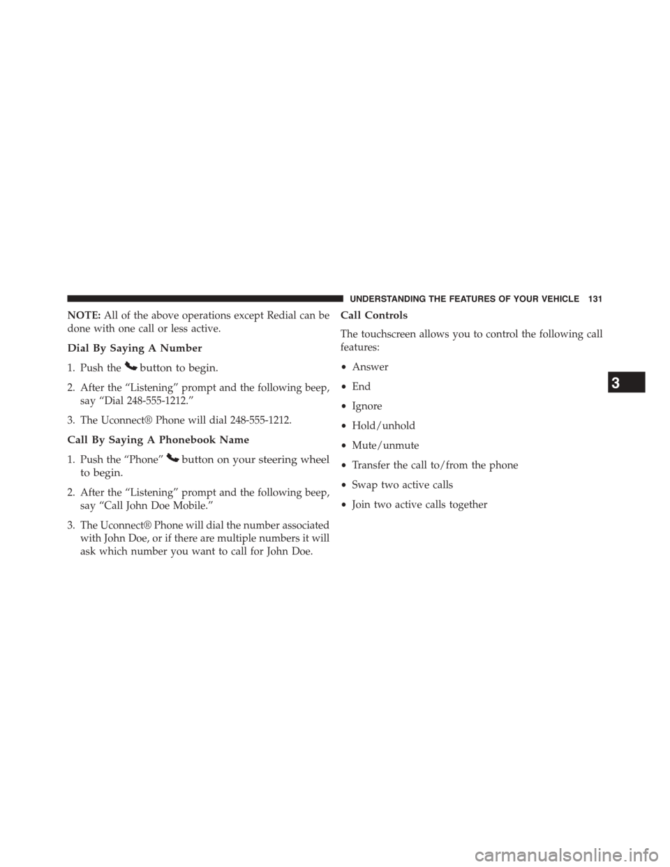 DODGE JOURNEY 2015 1.G Owners Manual NOTE:All of the above operations except Redial can be
done with one call or less active.
Dial By Saying A Number
1. Push thebutton to begin.
2. After the “Listening” prompt and the following beep, DODGE JOURNEY 2015 1.G Owners Manual NOTE:All of the above operations except Redial can be
done with one call or less active.
Dial By Saying A Number
1. Push thebutton to begin.
2. After the “Listening” prompt and the following beep,