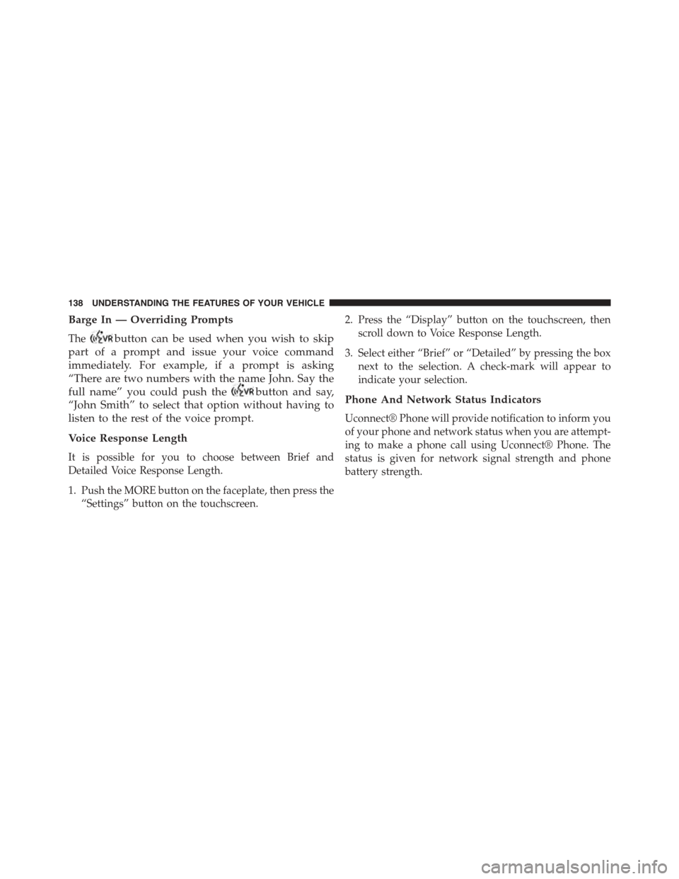 DODGE JOURNEY 2015 1.G Owners Manual Barge In — Overriding Prompts
Thebutton can be used when you wish to skip
part of a prompt and issue your voice command
immediately. For example, if a prompt is asking
“There are two numbers with DODGE JOURNEY 2015 1.G Owners Manual Barge In — Overriding Prompts
Thebutton can be used when you wish to skip
part of a prompt and issue your voice command
immediately. For example, if a prompt is asking
“There are two numbers with