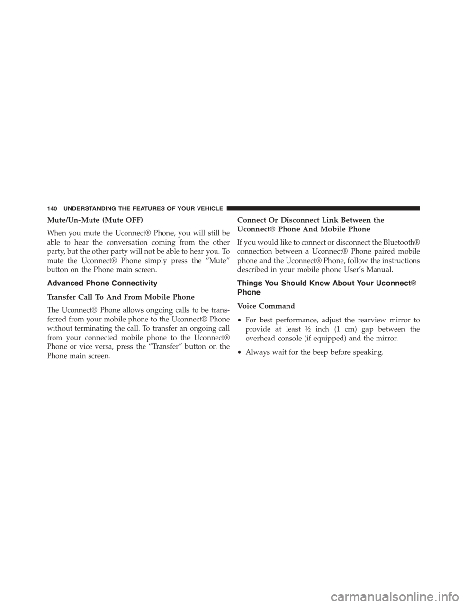 DODGE JOURNEY 2015 1.G Owners Manual Mute/Un-Mute (Mute OFF)
When you mute the Uconnect® Phone, you will still be
able to hear the conversation coming from the other
party, but the other party will not be able to hear you. To
mute the U