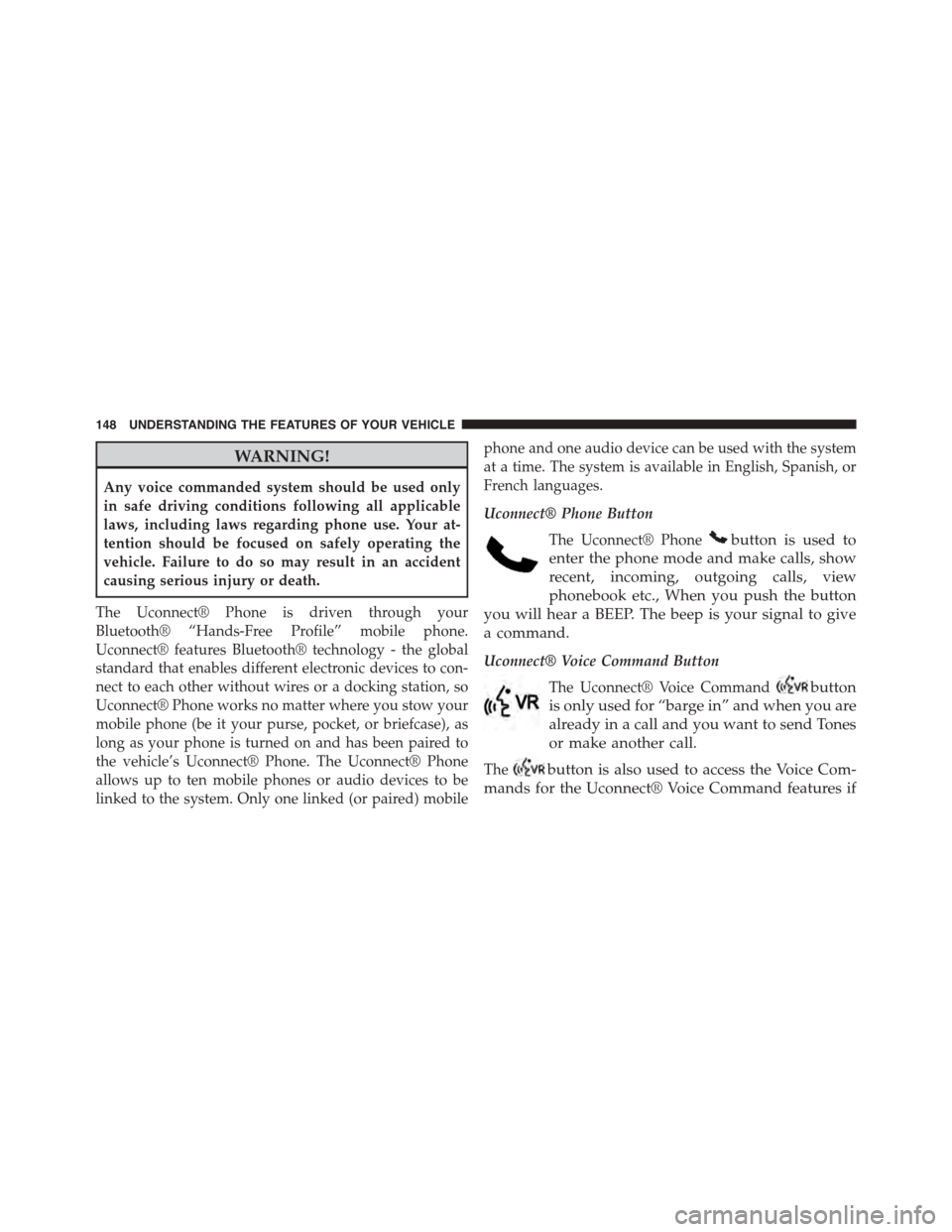 DODGE JOURNEY 2015 1.G User Guide WARNING!
Any voice commanded system should be used only
in safe driving conditions following all applicable
laws, including laws regarding phone use. Your at-
tention should be focused on safely opera