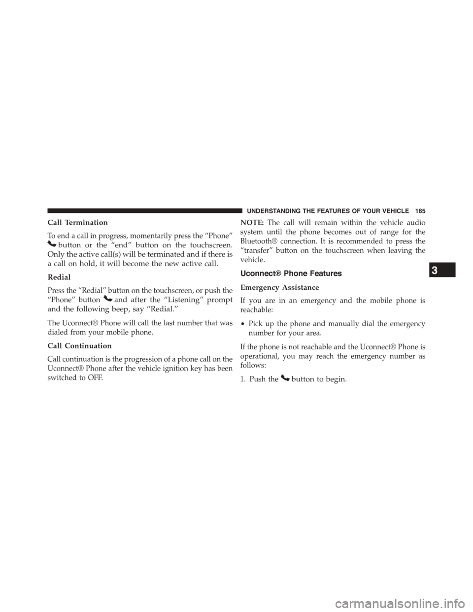 DODGE JOURNEY 2015 1.G Owners Manual Call Termination
To end a call in progress, momentarily press the “Phone”
button or the “end” button on the touchscreen.
Only the active call(s) will be terminated and if there is
a call on ho DODGE JOURNEY 2015 1.G Owners Manual Call Termination
To end a call in progress, momentarily press the “Phone”
button or the “end” button on the touchscreen.
Only the active call(s) will be terminated and if there is
a call on ho