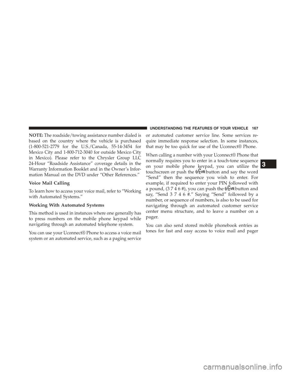 DODGE JOURNEY 2015 1.G Owners Manual NOTE:The roadside/towing assistance number dialed is
based on the country where the vehicle is purchased
(1-800-521-2779 for the U.S./Canada, 55-14-3454 for
Mexico City and 1-800-712-3040 for outside DODGE JOURNEY 2015 1.G Owners Manual NOTE:The roadside/towing assistance number dialed is
based on the country where the vehicle is purchased
(1-800-521-2779 for the U.S./Canada, 55-14-3454 for
Mexico City and 1-800-712-3040 for outside