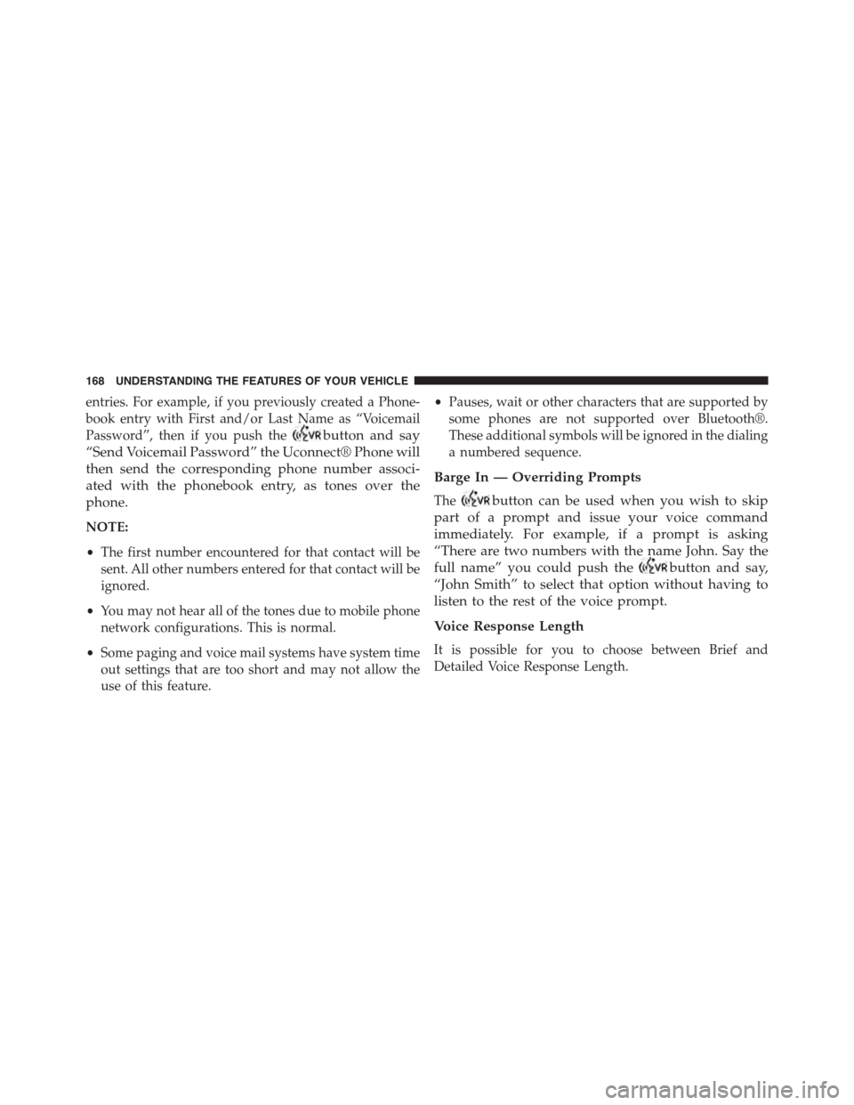 DODGE JOURNEY 2015 1.G Owners Manual entries. For example, if you previously created a Phone-
book entry with First and/or Last Name as “Voicemail
Password”, then if you push thebutton and say
“Send Voicemail Password” the Uconne