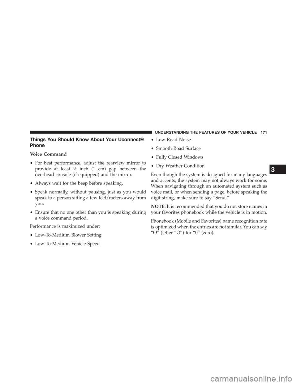 DODGE JOURNEY 2015 1.G Owners Manual Things You Should Know About Your Uconnect®
Phone
Voice Command
•For best performance, adjust the rearview mirror to
provide at least½inch (1 cm) gap between the
overhead console (if equipped) and