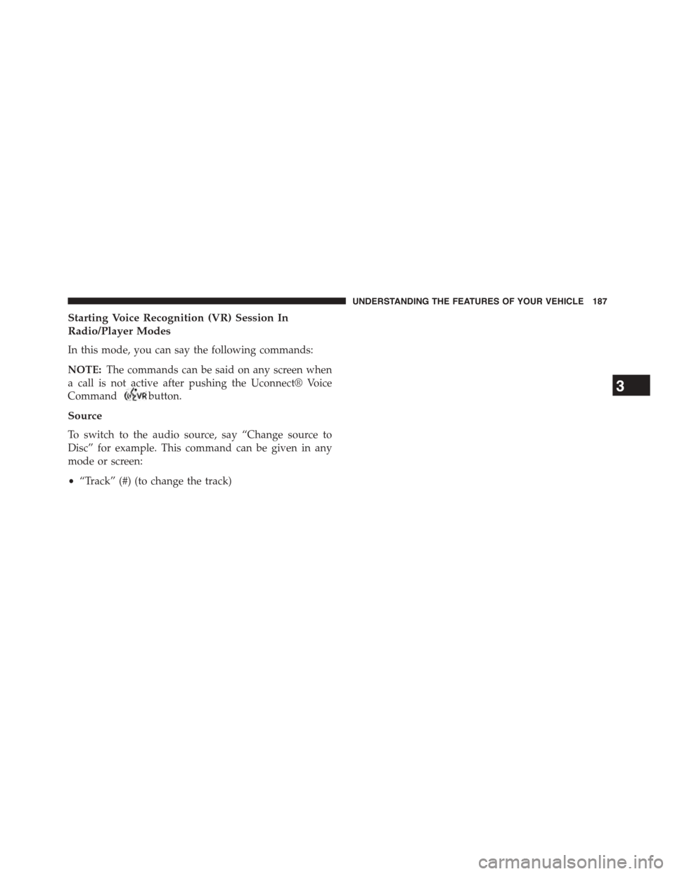 DODGE JOURNEY 2015 1.G Owners Manual Starting Voice Recognition (VR) Session In
Radio/Player Modes
In this mode, you can say the following commands:
NOTE:The commands can be said on any screen when
a call is not active after pushing the 