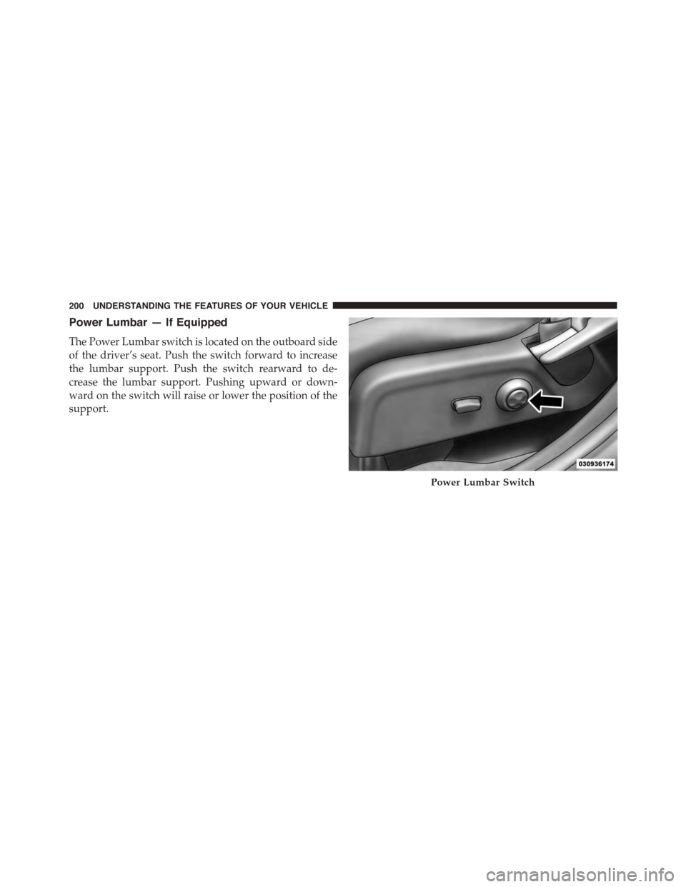 DODGE JOURNEY 2015 1.G Owners Manual Power Lumbar — If Equipped
The Power Lumbar switch is located on the outboard side
of the driver’s seat. Push the switch forward to increase
the lumbar support. Push the switch rearward to de-
cre DODGE JOURNEY 2015 1.G Owners Manual Power Lumbar — If Equipped
The Power Lumbar switch is located on the outboard side
of the driver’s seat. Push the switch forward to increase
the lumbar support. Push the switch rearward to de-
cre