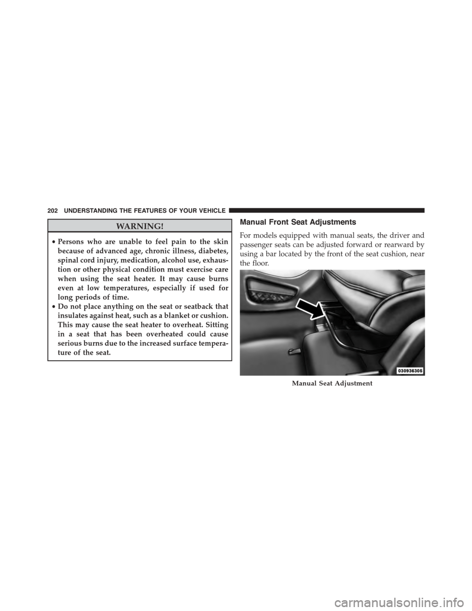 DODGE JOURNEY 2015 1.G Owners Manual WARNING!
•Persons who are unable to feel pain to the skin
because of advanced age, chronic illness, diabetes,
spinal cord injury, medication, alcohol use, exhaus-
tion or other physical condition mu DODGE JOURNEY 2015 1.G Owners Manual WARNING!
•Persons who are unable to feel pain to the skin
because of advanced age, chronic illness, diabetes,
spinal cord injury, medication, alcohol use, exhaus-
tion or other physical condition mu