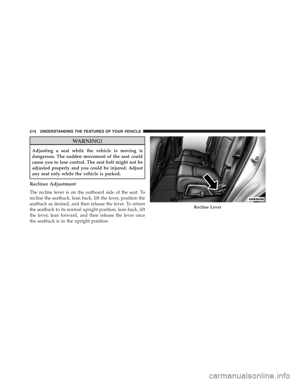 DODGE JOURNEY 2015 1.G Service Manual WARNING!
Adjusting a seat while the vehicle is moving is
dangerous. The sudden movement of the seat could
cause you to lose control. The seat belt might not be
adjusted properly and you could be injur