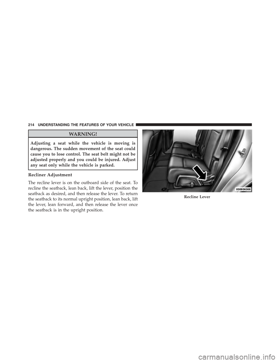 DODGE JOURNEY 2015 1.G Owners Manual WARNING!
Adjusting a seat while the vehicle is moving is
dangerous. The sudden movement of the seat could
cause you to lose control. The seat belt might not be
adjusted properly and you could be injur