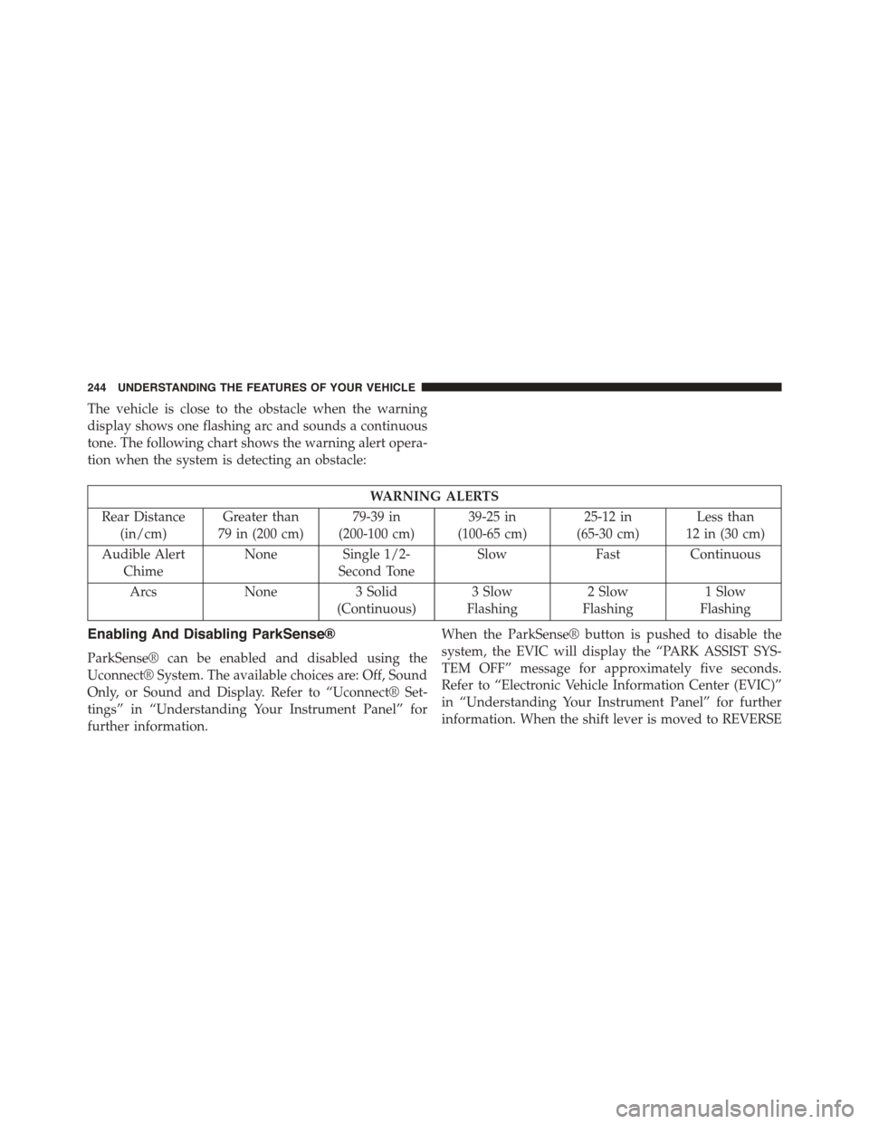 DODGE JOURNEY 2015 1.G Owners Manual The vehicle is close to the obstacle when the warning
display shows one flashing arc and sounds a continuous
tone. The following chart shows the warning alert opera-
tion when the system is detecting 