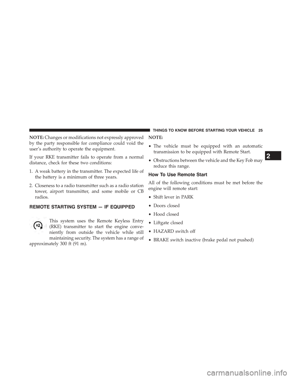 DODGE JOURNEY 2015 1.G Owners Manual NOTE:Changes or modifications not expressly approved
by the party responsible for compliance could void the
user’s authority to operate the equipment.
If your RKE transmitter fails to operate from a DODGE JOURNEY 2015 1.G Owners Manual NOTE:Changes or modifications not expressly approved
by the party responsible for compliance could void the
user’s authority to operate the equipment.
If your RKE transmitter fails to operate from a