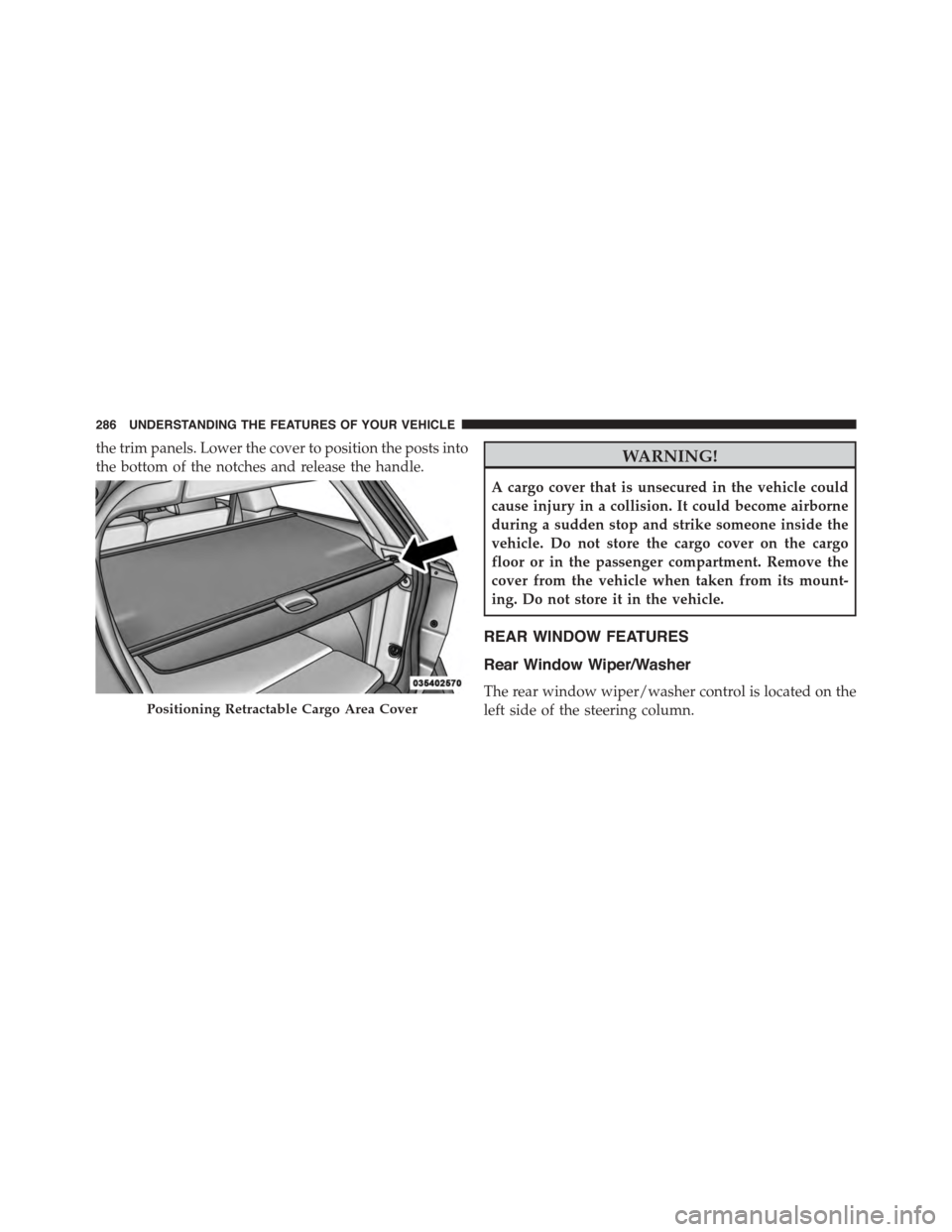 DODGE JOURNEY 2015 1.G Owners Manual the trim panels. Lower the cover to position the posts into
the bottom of the notches and release the handle.WARNING!
A cargo cover that is unsecured in the vehicle could
cause injury in a collision. DODGE JOURNEY 2015 1.G Owners Manual the trim panels. Lower the cover to position the posts into
the bottom of the notches and release the handle.WARNING!
A cargo cover that is unsecured in the vehicle could
cause injury in a collision.
