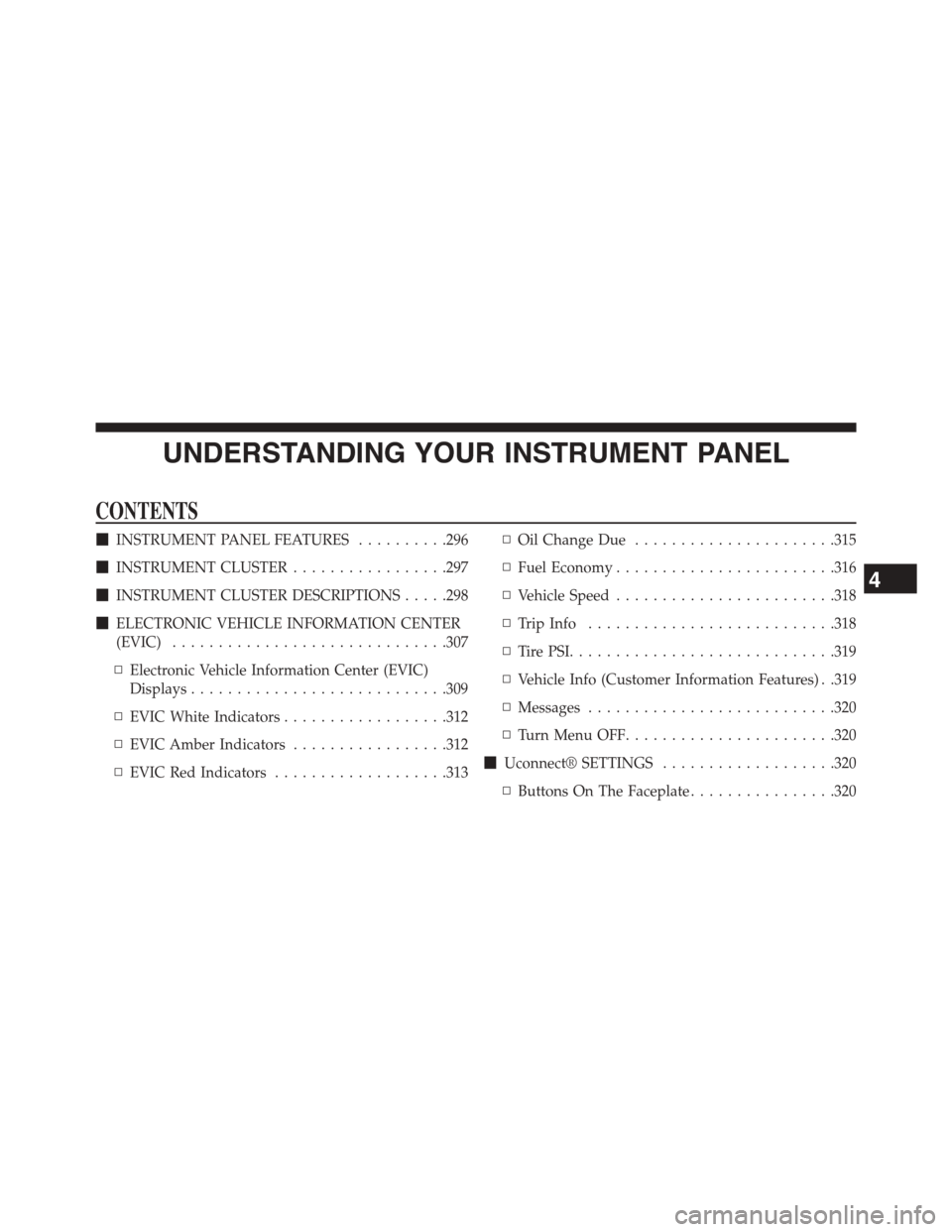 DODGE JOURNEY 2015 1.G Owners Manual UNDERSTANDING YOUR INSTRUMENT PANEL
CONTENTS
!INSTRUMENT PANEL FEATURES..........296
!INSTRUMENT CLUSTER.................297
!INSTRUMENT CLUSTER DESCRIPTIONS.....298
!ELECTRONIC VEHICLE INFORMATION CE