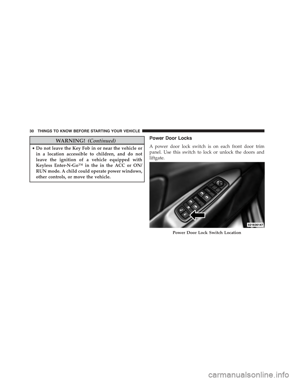 DODGE JOURNEY 2015 1.G Owners Guide WARNING!(Continued)
•Do not leave the Key Fob in or near the vehicle or
in a location accessible to children, and do not
leave the ignition of a vehicle equipped with
Keyless Enter-N-Go™ in the in DODGE JOURNEY 2015 1.G Owners Guide WARNING!(Continued)
•Do not leave the Key Fob in or near the vehicle or
in a location accessible to children, and do not
leave the ignition of a vehicle equipped with
Keyless Enter-N-Go™ in the in