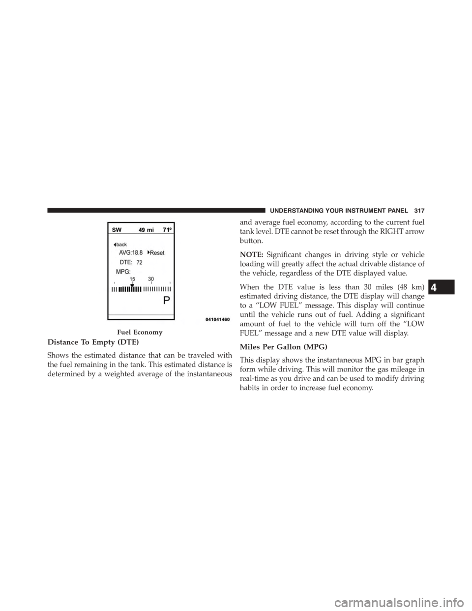 DODGE JOURNEY 2015 1.G Owners Manual Distance To Empty (DTE)
Shows the estimated distance that can be traveled with
the fuel remaining in the tank. This estimated distance is
determined by a weighted average of the instantaneous
and aver DODGE JOURNEY 2015 1.G Owners Manual Distance To Empty (DTE)
Shows the estimated distance that can be traveled with
the fuel remaining in the tank. This estimated distance is
determined by a weighted average of the instantaneous
and aver